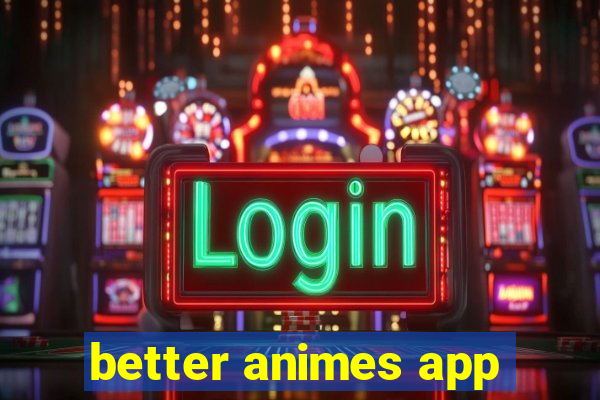 better animes app